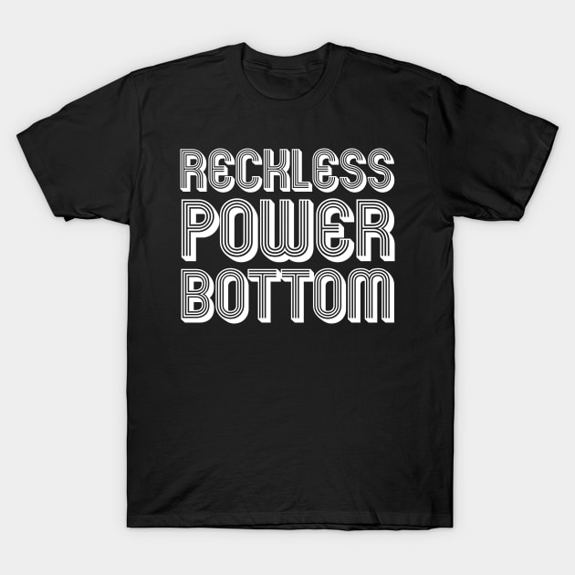 RECKLESS POWER BOTTOM T-Shirt by SquareClub